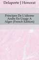 Principes De L'idiome Arabe En Usage A Alger (French Edition), Delaporte J Honorat 