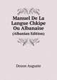 Manuel De La Langue Chkipe Ou Albanaise. (Albanian Edition), Dozon Auguste 