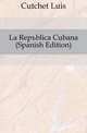 La Republica Cubana (Spanish Edition), Cutchet Luis 