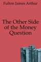 The Other Side of the Money Question, Fulton James Arthur 