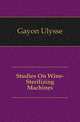 Studies On Wine-Sterilizing Machines, Gayon Ulysse 