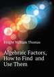 Algebraic Factors, How to Find ... and ... Use Them, Knight William Thomas 