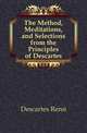 The Method, Meditations, and Selections from the Principles of Descartes, Descartes Rene 