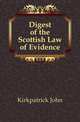 Digest of the Scottish Law of Evidence, Kirkpatrick John 