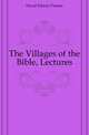 The Villages of the Bible, Lectures, Hood Edwin Paxton 