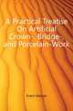 A Practical Treatise On Artificial Crown-, Bridge-, and Porcelain-Work, Evans George 