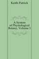 A System of Physiological Botany, Volume 1, Keith Patrick 