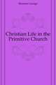 Christian Life in the Primitive Church, Bremner George 