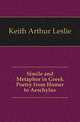 Simile and Metaphor in Greek Poetry from Homer to Aeschylus, Keith Arthur Leslie 