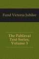The Pahlavai Text Series, Volume 3, Fund Victoria Jubilee 