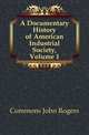 A Documentary History of American Industrial Society, Volume 1, Commons, John Rogers, 1862-1945 