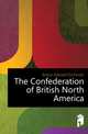 The Confederation of British North America, Bolton Edward Chichester 