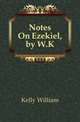 Notes On Ezekiel, by W.K., Kelly William 