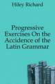 Progressive Exercises On the Accidence of the Latin Grammar, Hiley Richard 