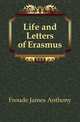 Life and Letters of Erasmus, Froude James Anthony 