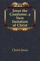 Jesus the Comforter. a New Imitation of Christ, Christ Jesus 