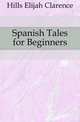 Spanish Tales for Beginners, Hills Elijah Clarence 