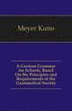 A German Grammar for Schools, Based On the Principles and Requirements of the Grammatical Society, Meyer Kuno 