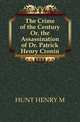 The Crime of the Century Or, the Assassination of Dr. Patrick Henry Cronin, HUNT HENRY M 