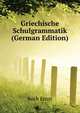 Griechische Schulgrammatik (German Edition), Koch Ernst 