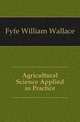 Agricultural Science Applied in Practice, Fyfe William Wallace 