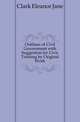 Outlines of Civil Government with Suggestion for Civic Training by Original Work, Clark Eleanor Jane 