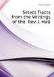 Select Tracts from the Writings of the ... Rev. J. Hall, Hall Joseph 