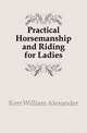 Practical Horsemanship and Riding for Ladies, Kerr William Alexander 