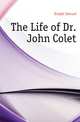 The Life of Dr. John Colet, Knight Samuel 