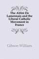The Abbe De Lamennais and the Liberal Catholic Movement in France, Gibson William 