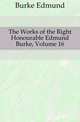 The Works of the Right Honourable Edmund Burke, Volume 16, Burke Edmund 