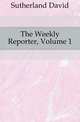 The Weekly Reporter, Volume 1, Sutherland David 