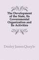 The Development of the State, Its Governmental Organization and Its Activities, Dealey James Quayle 