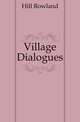 Village Dialogues, Hill Rowland 