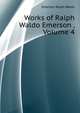 Works of Ralph Waldo Emerson ..., Volume 4, Emerson, Ralph Waldo, 1803-1882 