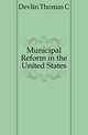 Municipal Reform in the United States, Thomas C. Devlin 
