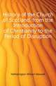 History of the Church of Scotland. from the Introduction of Christianity to the Period of Disruption, Hetherington William Maxwell 
