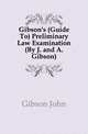 Gibson's (Guide To) Preliminary Law Examination (By J. and A. Gibson)., Gibson John 
