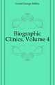 Biographic Clinics, Volume 4, Gould George Milbry 