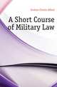 A Short Course of Military Law, Gorham Charles Alfred 