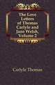 The Love Letters of Thomas Carlyle and Jane Welsh, Volume 2, Carlyle, Thomas, 1795-1881 