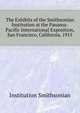 The Exhibits of the Smithsonian Institution at the Panama-Pacific International Exposition, San Francisco, California, 1915 ..., Institution Smithsonian 