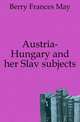 Austria-Hungary and her Slav subjects, Berry Frances May 