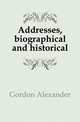 Addresses, biographical and historical, Gordon Alexander 