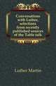 Conversations with Luther, selections from recently published sources of the Table talk, Luther Martin 