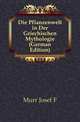Die Pflanzenwelt in Der Griechischen Mythologie (German Edition), Murr Josef F 