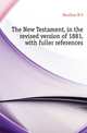The New Testament, in the revised version of 1881, with fuller references, W. F. Moulton 