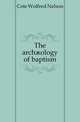 The archaeology of baptism, Cote Wolfred Nelson 