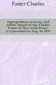 Appropriations, economy, and reform. Speech of Hon. Charles Foster, of Ohio, in the House of representatives, Aug. 14, 1876, Foster Charles 