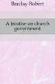 A treatise on church government, Barclay Robert 